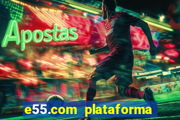 e55.com plataforma de jogos